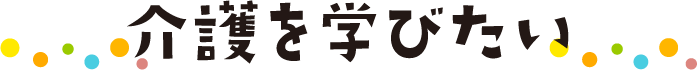 介護を学びたい